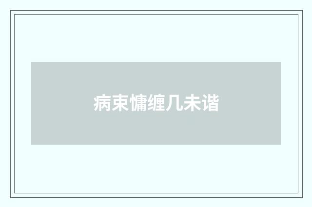 病束慵缠几未谐
