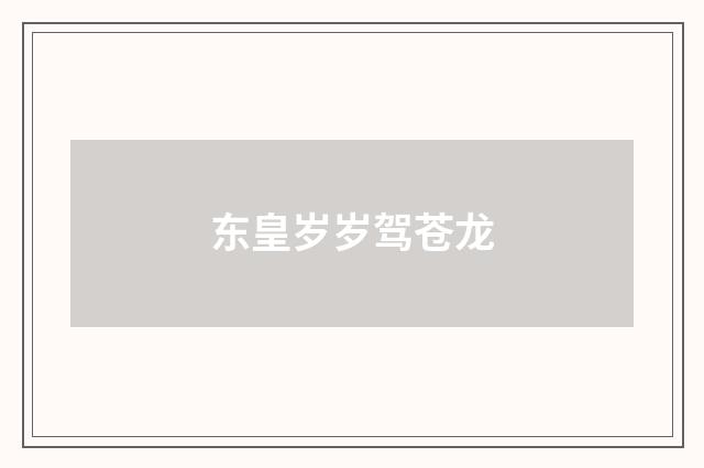 东皇岁岁驾苍龙