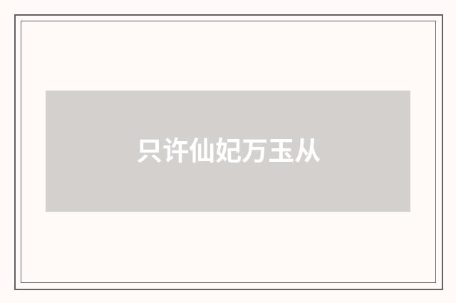 只许仙妃万玉从