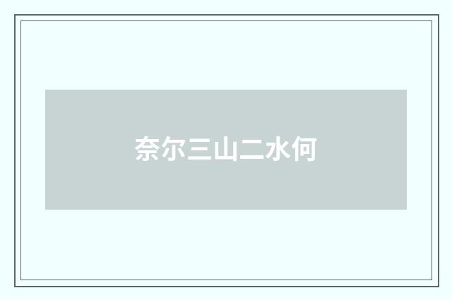 奈尔三山二水何