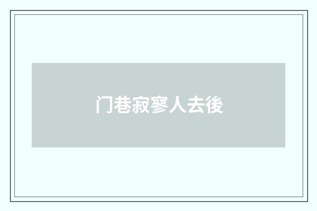 门巷寂寥人去後