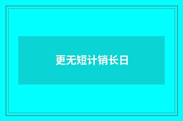 更无短计销长日