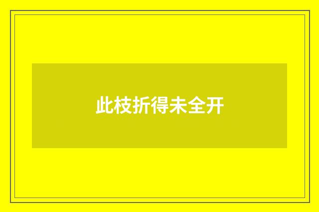 此枝折得未全开