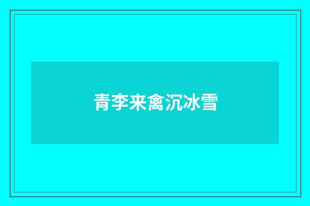 青李来禽沉冰雪