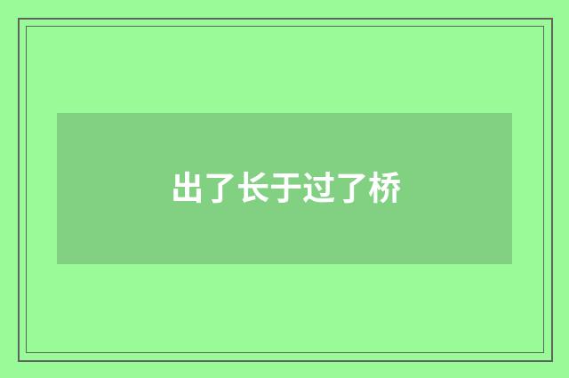 出了长于过了桥