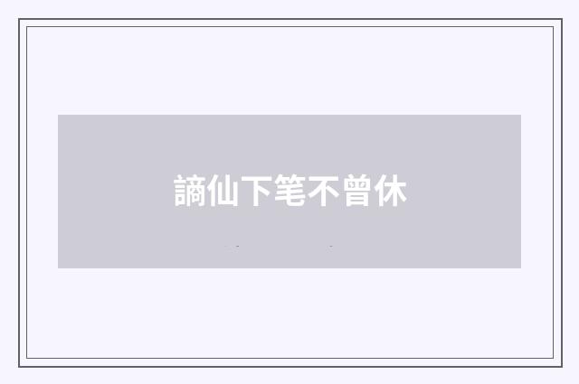 謪仙下笔不曾休