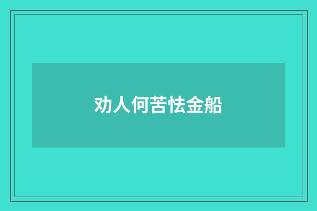 劝人何苦怯金船