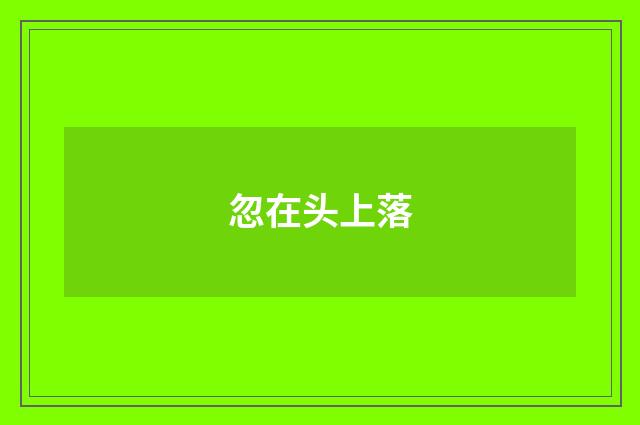 忽在头上落