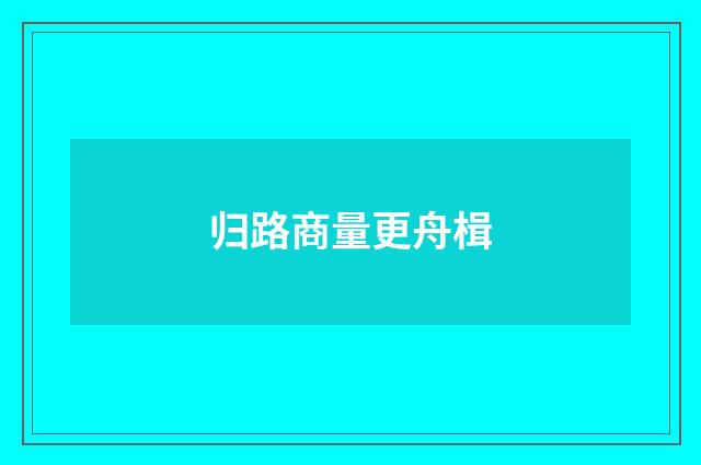 归路商量更舟楫