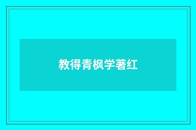 教得青枫学著红