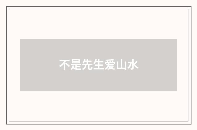 不是先生爱山水