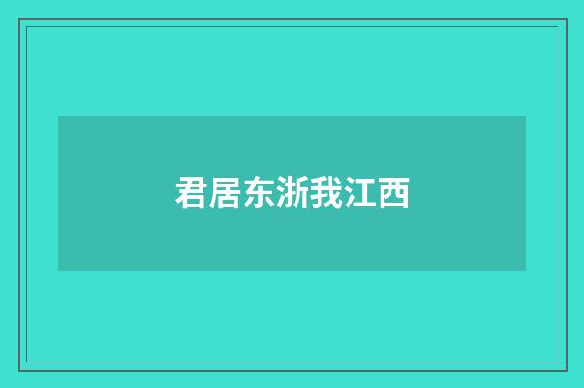 君居东浙我江西