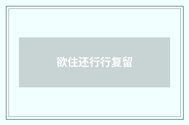 欲住还行行复留