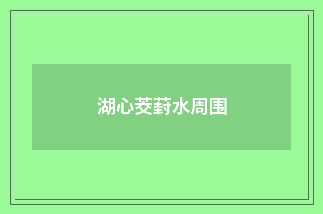 湖心茭葑水周围