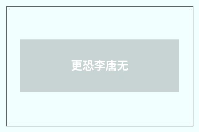 更恐李唐无