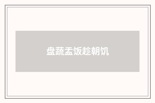 盘蔬盂饭趁朝饥