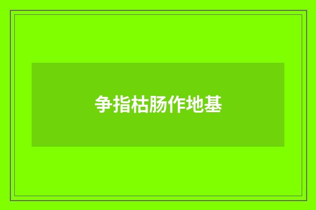 争指枯肠作地基