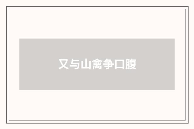 又与山禽争口腹