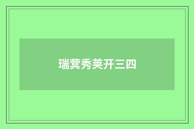 瑞蓂秀荚开三四