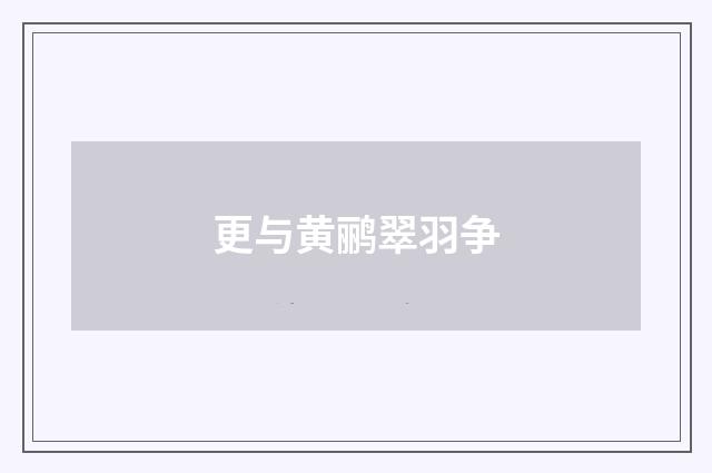 更与黄鹂翠羽争