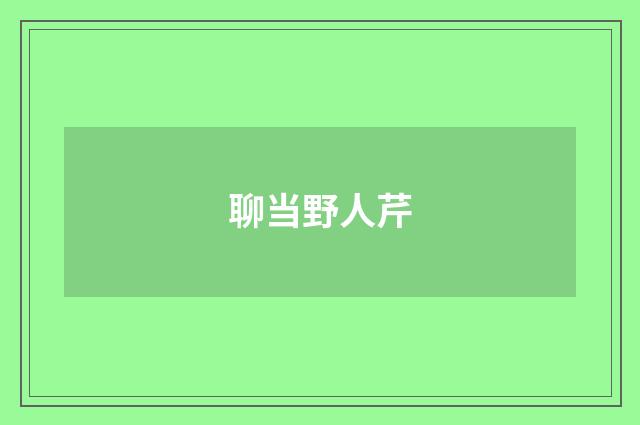 聊当野人芹