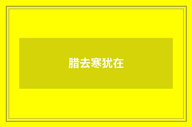 腊去寒犹在