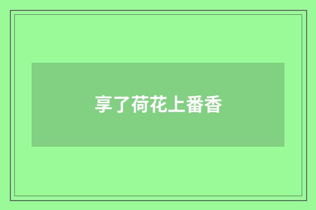 享了荷花上番香