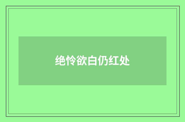绝怜欲白仍红处