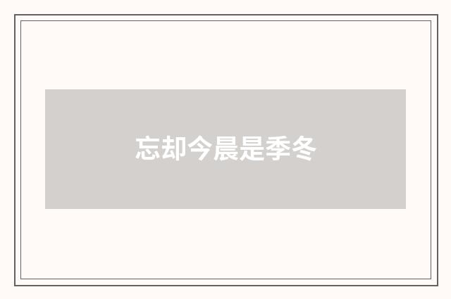 忘却今晨是季冬