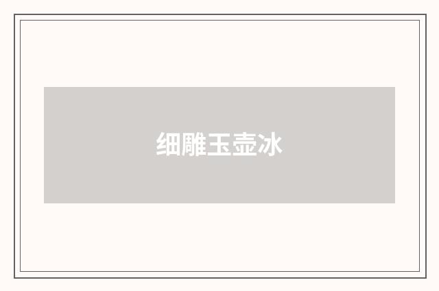 细雕玉壶冰