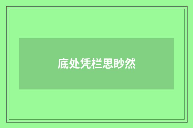 底处凭栏思眇然