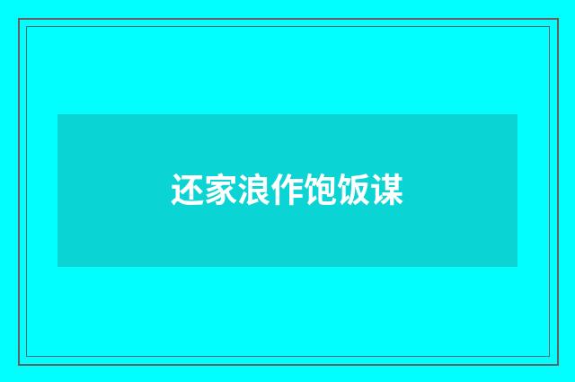 还家浪作饱饭谋
