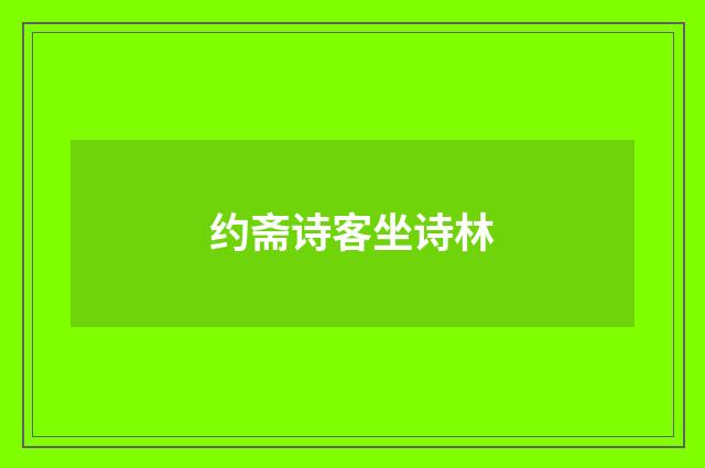 约斋诗客坐诗林
