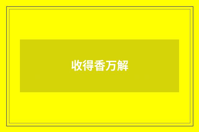 收得香万解