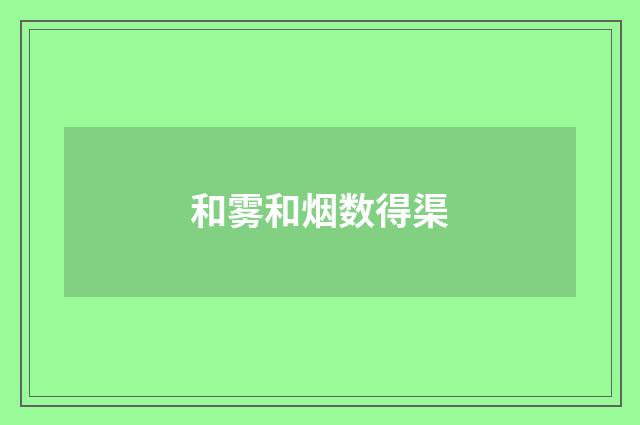 和雾和烟数得渠