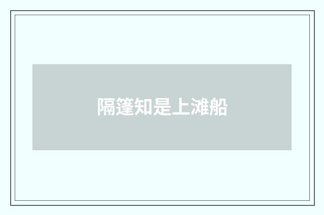 隔篷知是上滩船