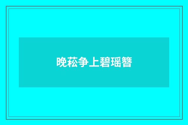 晚菘争上碧瑶簪