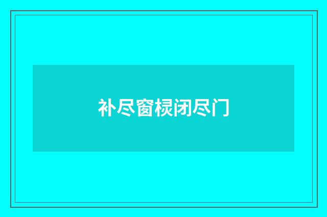 补尽窗棂闭尽门