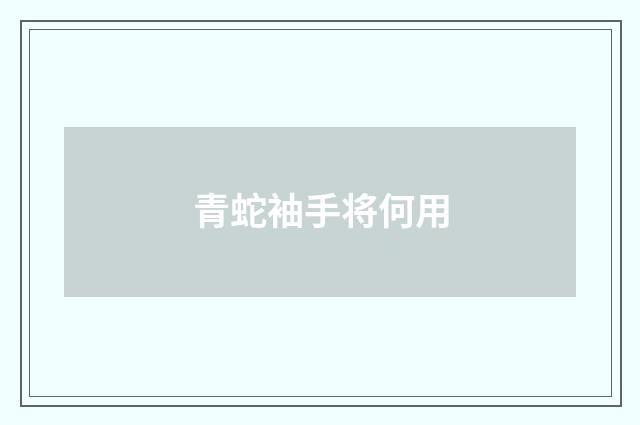 青蛇袖手将何用