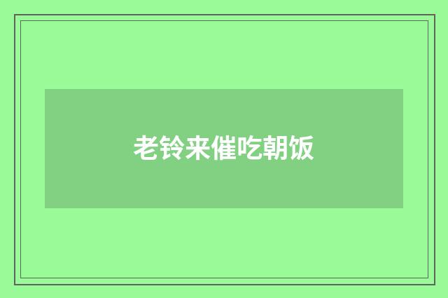 老铃来催吃朝饭