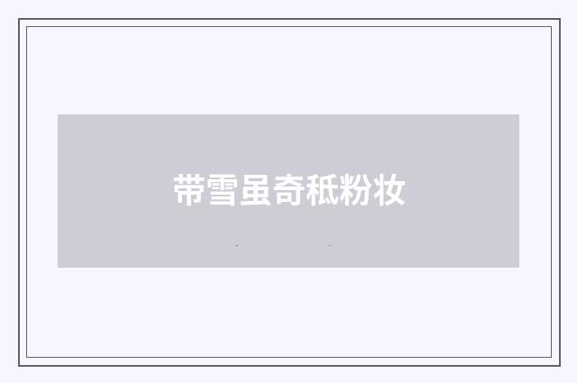 带雪虽奇秪粉妆