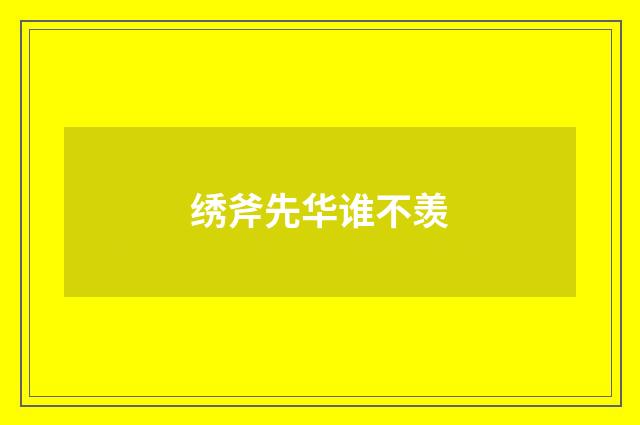 绣斧先华谁不羡