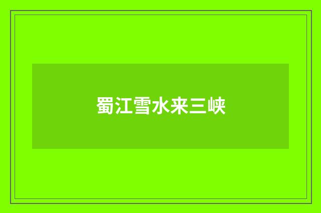 蜀江雪水来三峡