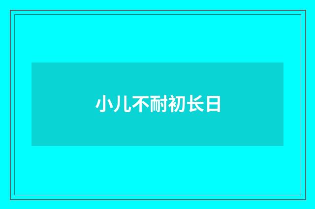 小儿不耐初长日