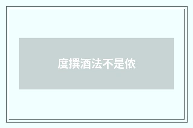度撰酒法不是侬