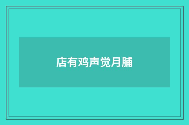 店有鸡声觉月脯