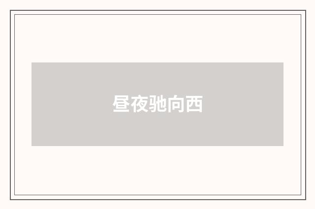 昼夜驰向西