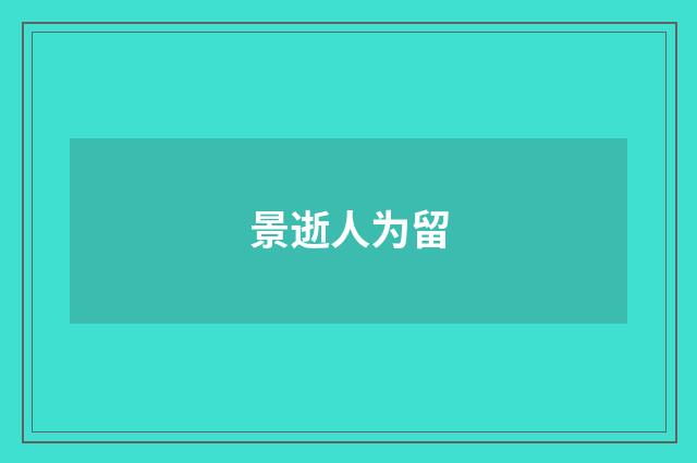 景逝人为留