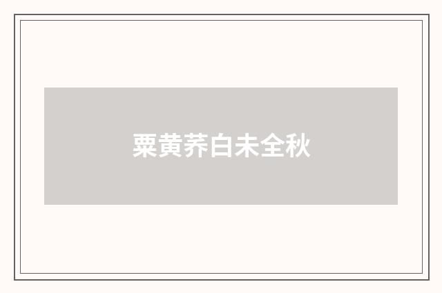 粟黄荞白未全秋
