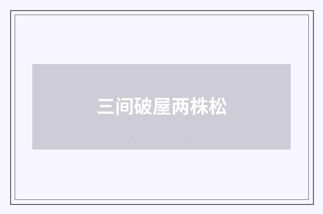 三间破屋两株松